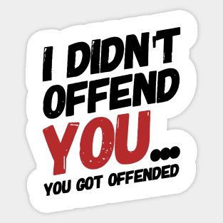 i didn't offend you... you got offended. Sticker